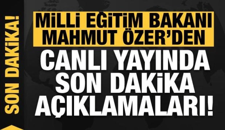 Milli Eğitim Bakanı Mahmut Özer'den canlı yayında son dakika açıklamaları!