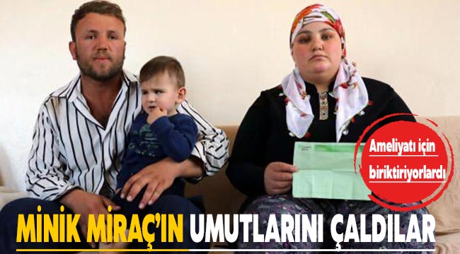 Minik Miraç’ın umutlarını çaldılar