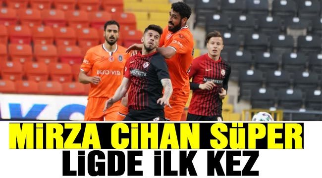 Mirza Cihan Süper Ligde ilk kez