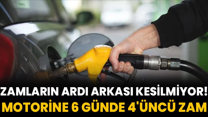 Motorine 6 günde 4'üncü zam