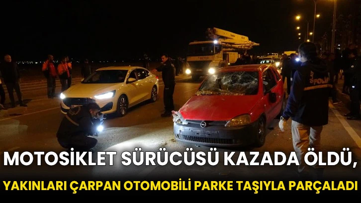 Motosiklet sürücüsü kazada öldü, yakınları çarpan otomobili parke taşıyla parçaladı