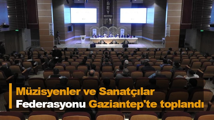 Müzisyenler ve Sanatçılar Federasyonu Gaziantep'te toplandı