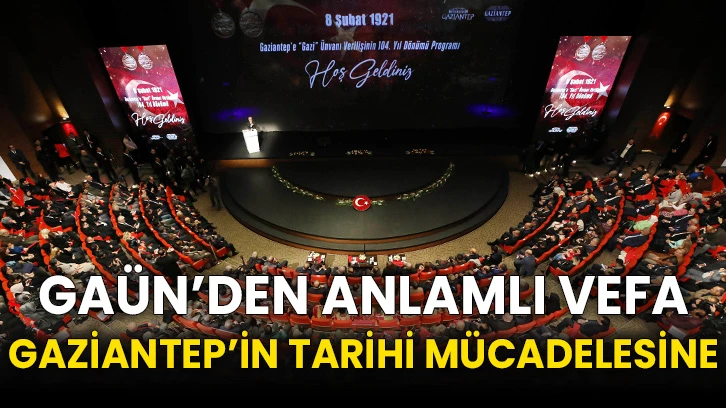 GAZİANTEP’İN TARİHİ MÜCADELESİNE GAÜN’DEN ANLAMLI VEFA