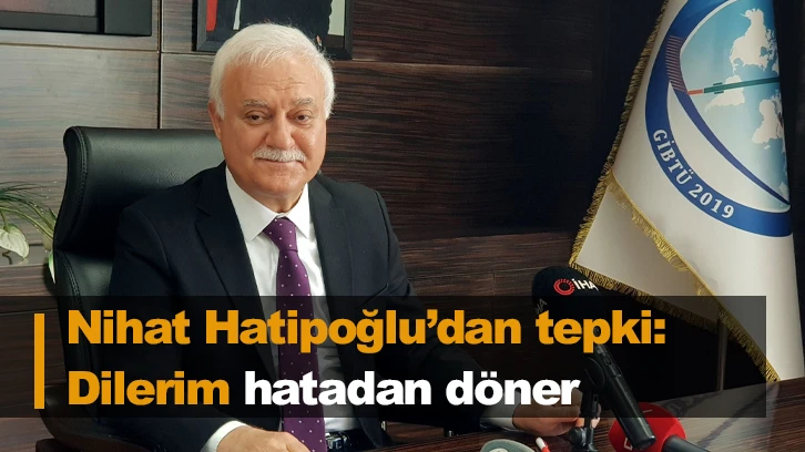 Nihat Hatipoğlu’dan tepki: Dilerim hatadan döner