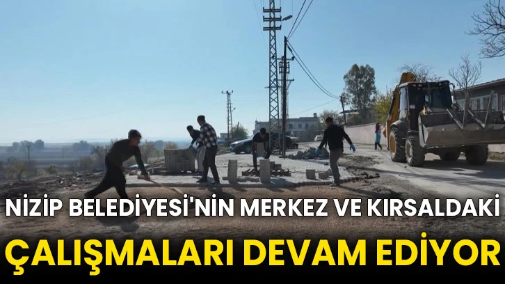 Nizip Belediyesi'nin merkez ve kırsaldaki çalışmaları devam ediyor