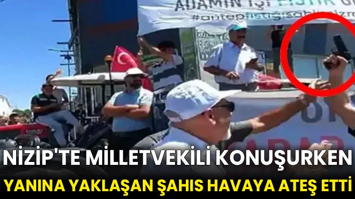 Nizip'te Milletvekili konuşurken yanına yaklaşan şahıs havaya ateş etti