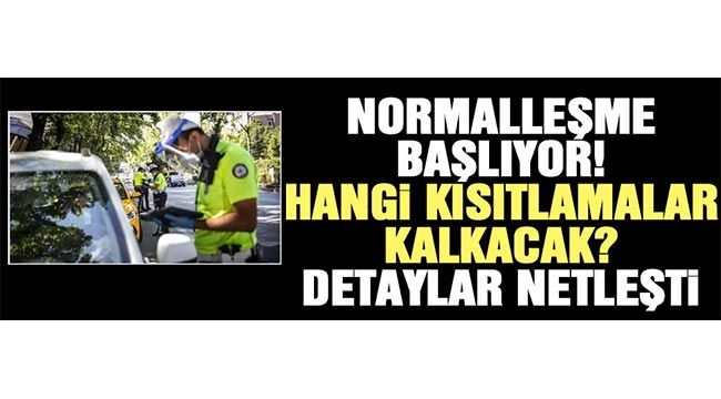 Normalleşme başlıyor! Hangi kısıtlamalar kalkacak? Detaylar netleşti