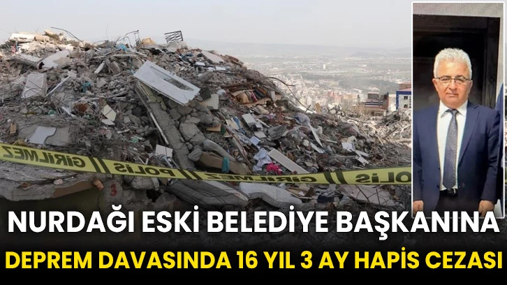 Nurdağı Eski belediye başkanına deprem davasında 16 yıl 3 ay hapis cezası