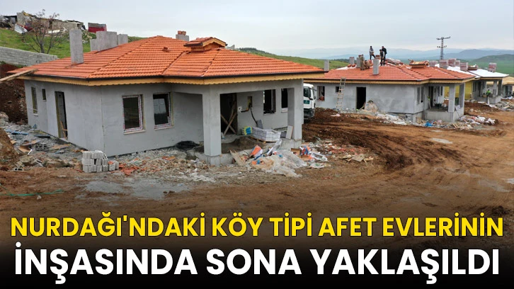 Nurdağı'ndaki köy tipi afet evlerinin inşasında sona yaklaşıldı