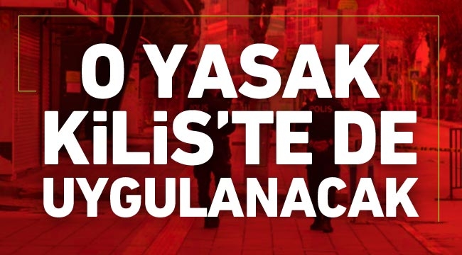 O yasak Kilis’te de uygulanacak