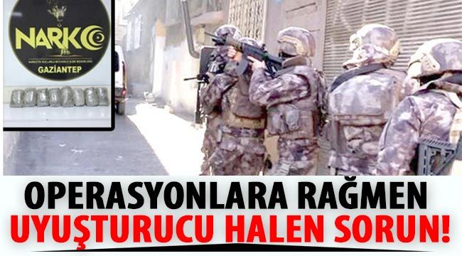 Operasyonlara rağmen uyuşturucu halen sorun!