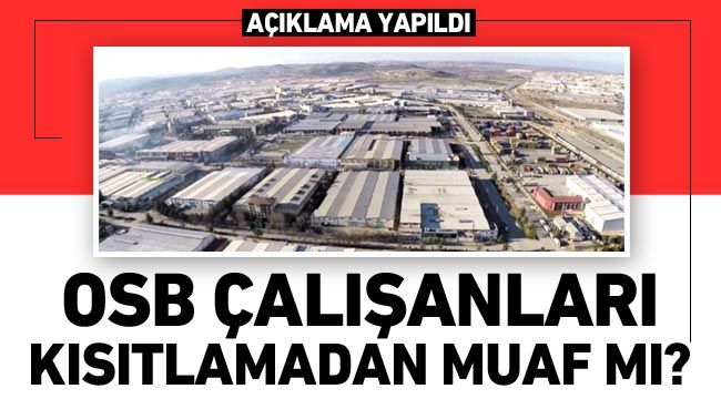 OSB çalışanları kısıtlamadan muaf mı? Açıklama yapıldı