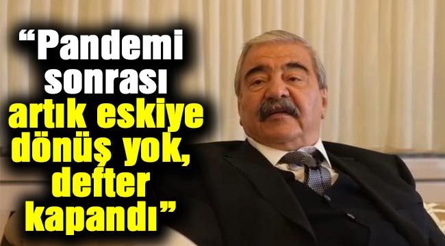 “Pandemi sonrası artık eskiye dönüş yok, defter kapandı” 