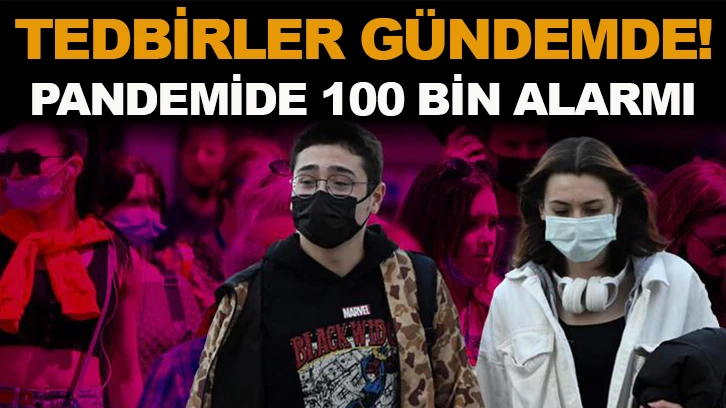 Pandemide 100 bin alarmı