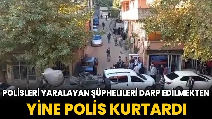 Polisleri yaralayan şüphelileri darp edilmekten yine polis kurtardı