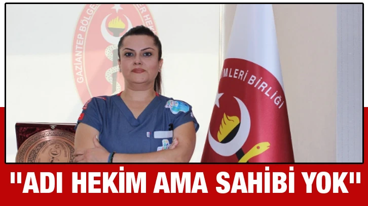 "Adı hekim ama sahibi yok"