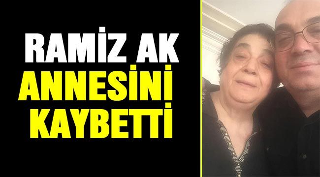 Ramiz Ak annesini kaybetti