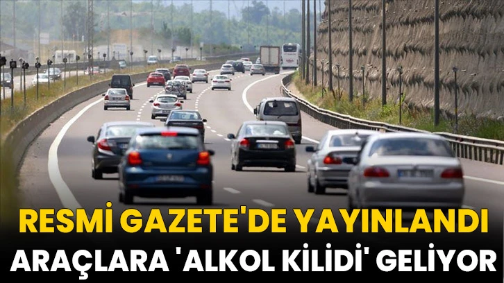 Resmi Gazete'de yayınlandı: Araçlara 'alkol kilidi' geliyor