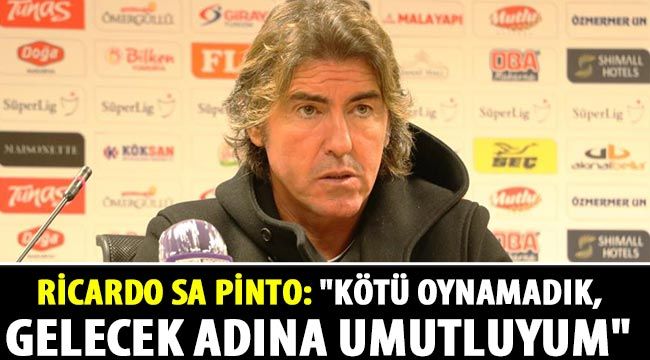 Ricardo Sa Pinto: 'Kötü oynamadık, gelecek adına umutluyum'