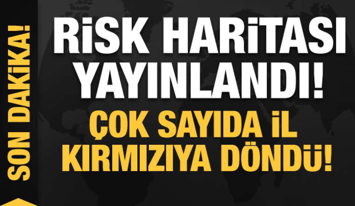 Risk haritası yayınlandı! İşte kırmızıya dönen iller