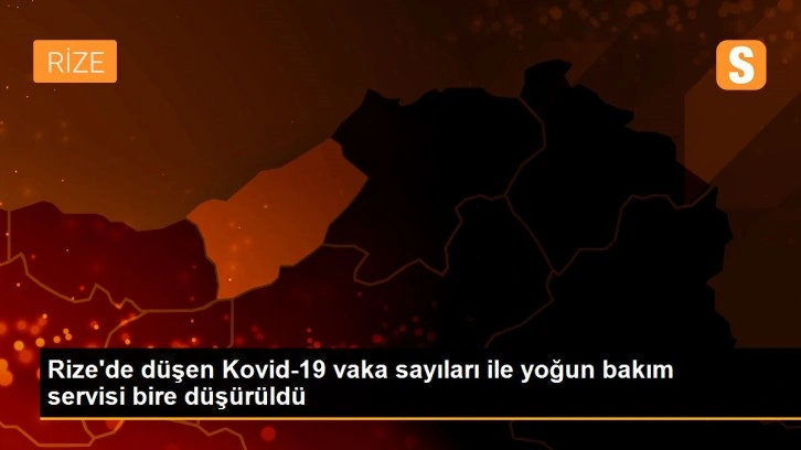 Rize'de düşen Kovid-19 vaka sayıları ile yoğun bakım servisi bire düşürüldü