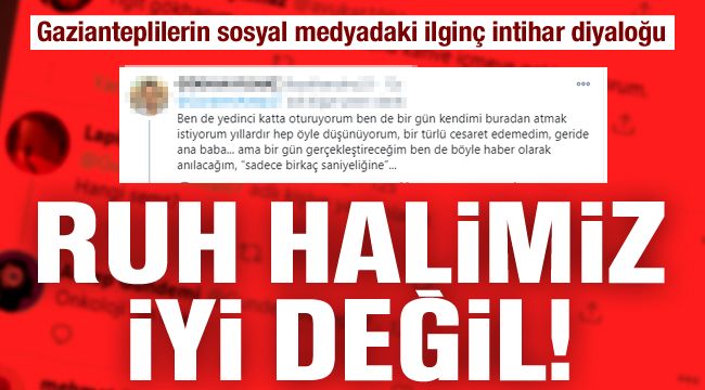 Ruh halimiz iyi değil! Gazianteplilerin sosyal medyadaki ilginç intihar diyaloğu