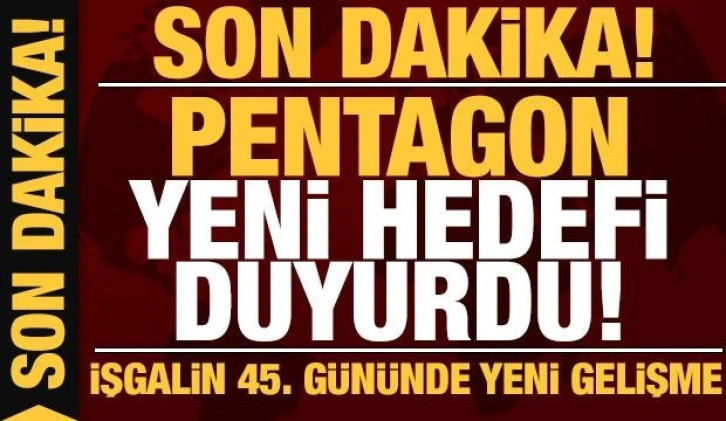 Rusya'nın Ukrayna işgali 45. gününde: Pentagon yeni hedefi duyurdu!