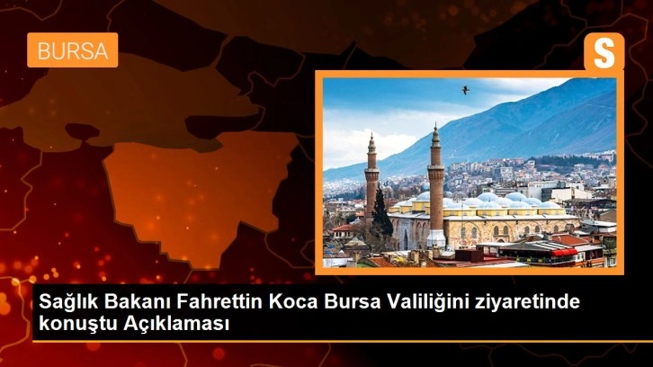 Sağlık Bakanı Fahrettin Koca Bursa Valiliğini ziyaretinde konuştu Açıklaması