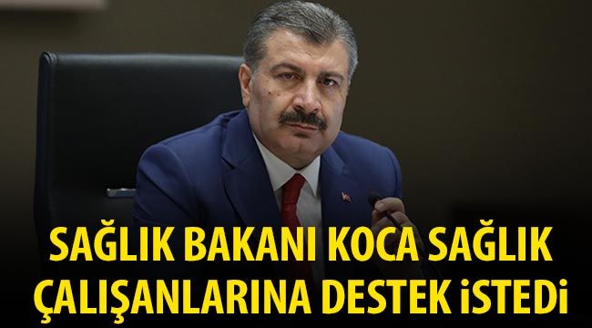  Sağlık Bakanı Koca sağlık çalışanlarına destek istedi