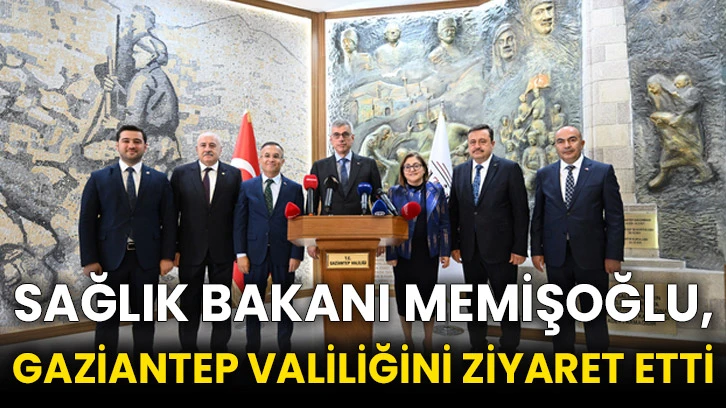 Sağlık Bakanı Memişoğlu, Gaziantep Valiliğini ziyaret etti