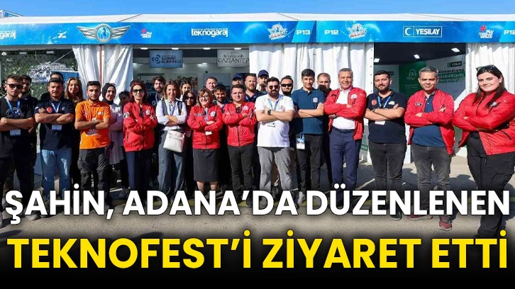 Şahin, Adana’da düzenlenen TEKNOFEST’i ziyaret etti