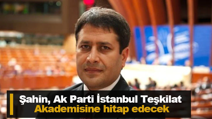 Şahin, Ak Parti İstanbul Teşkilat Akademisine hitap edecek