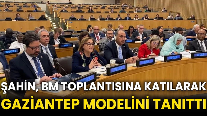 Şahin, BM toplantısına katılarak Gaziantep modelini tanıttı