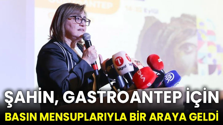 Şahin, Gastroantep için basın mensuplarıyla bir araya geldi