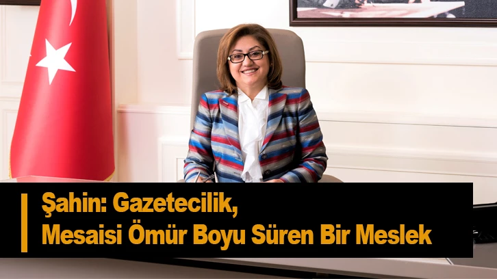 Şahin: Gazetecilik, Mesaisi Ömür Boyu Süren Bir Meslek