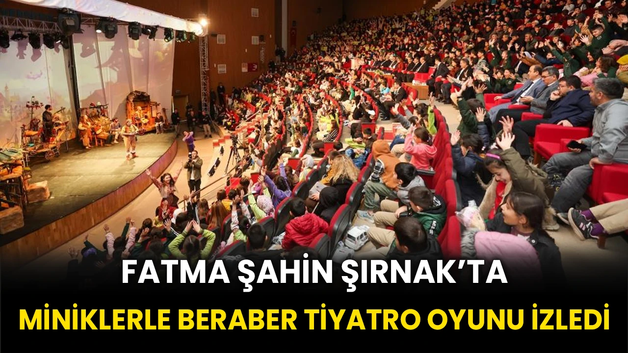 Şahin Şırnak’ta miniklerle beraber tiyatro oyunu izledi