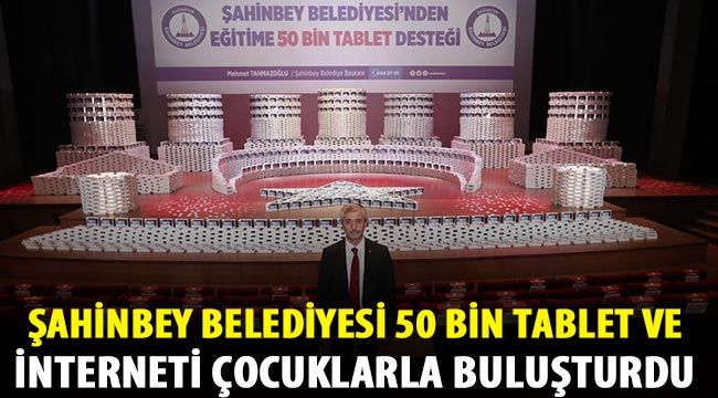  Şahinbey Belediyesi 50 bin tablet ve interneti çocuklarla buluşturdu 