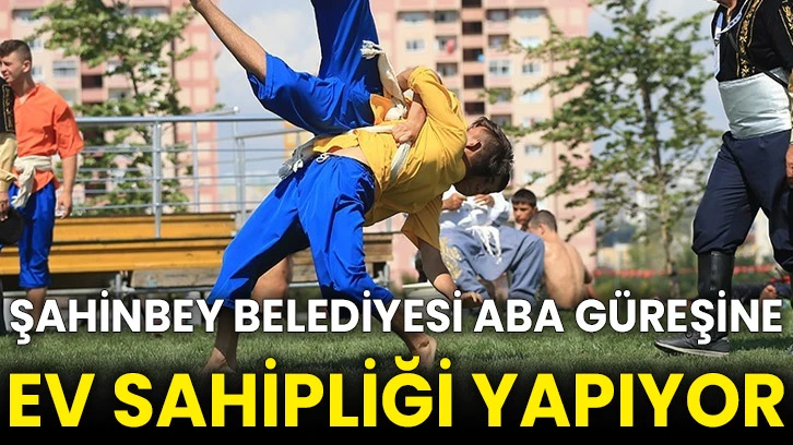 Şahinbey Belediyesi aba güreşine ev sahipliği yapıyor