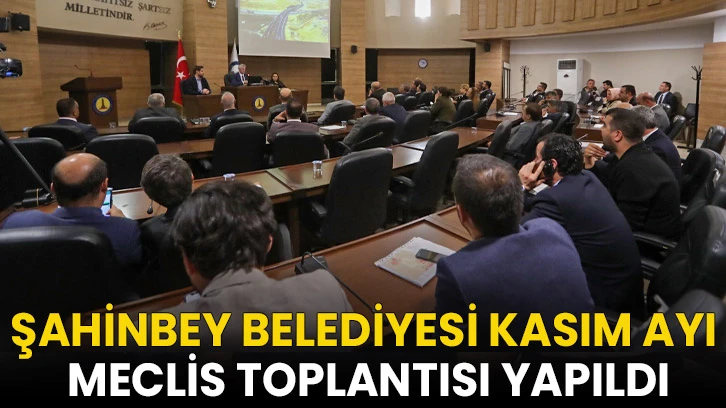 Şahinbey Belediyesi Kasım Ayı Meclis Toplantısı Yapıldı