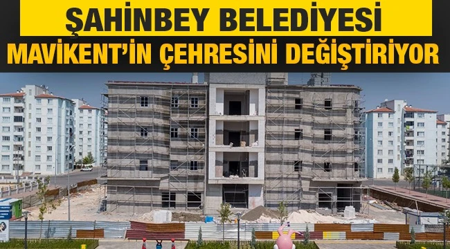 Şahinbey Belediyesi Mavikent'in Çehresini Değiştiriyor