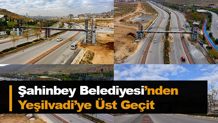 Şahinbey Belediyesi’nden Yeşilvadi’ye Üst Geçit