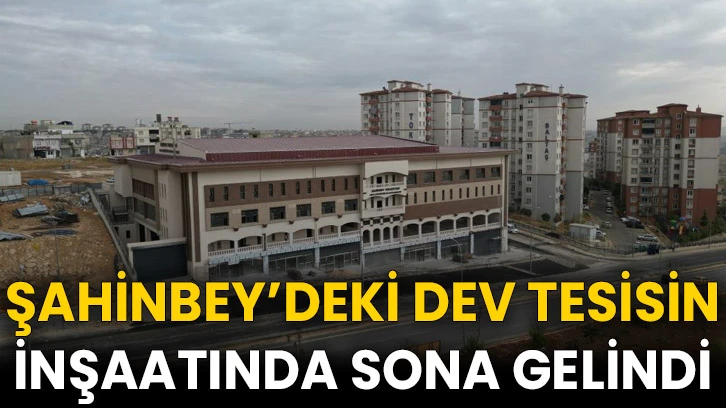 Şahinbey’deki Dev Tesisin İnşaatında Sona Gelindi