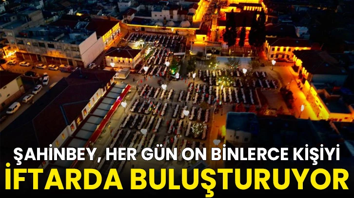 Şahinbey, her gün on binlerce kişiyi iftarda buluşturuyor