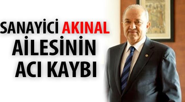 Sanayici Akınal ailesinin acı kaybı