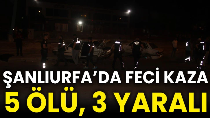 Şanlıurfa’da feci kaza 5 ölü, 3 yaralı