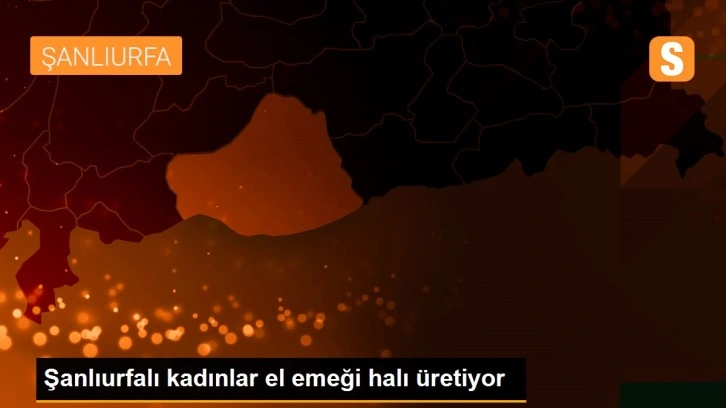 Şanlıurfalı kadınlar el emeği halı üretiyor