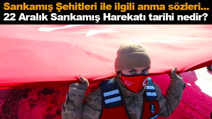 Sarıkamış Şehitleri ile ilgili anma sözleri.. 22 Aralık Sarıkamış Harekatı tarihi nedir?