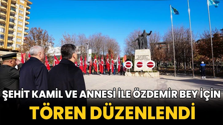 Şehit Kamil ve annesi ile Özdemir bey için tören düzenlendi