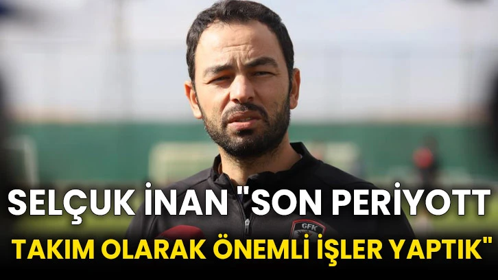 Selçuk İnan &quot;Son periyotta takım olarak önemli işler yaptık&quot;