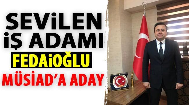 Sevilen iş adamı Fedaioğlu MÜSİAD'a  aday